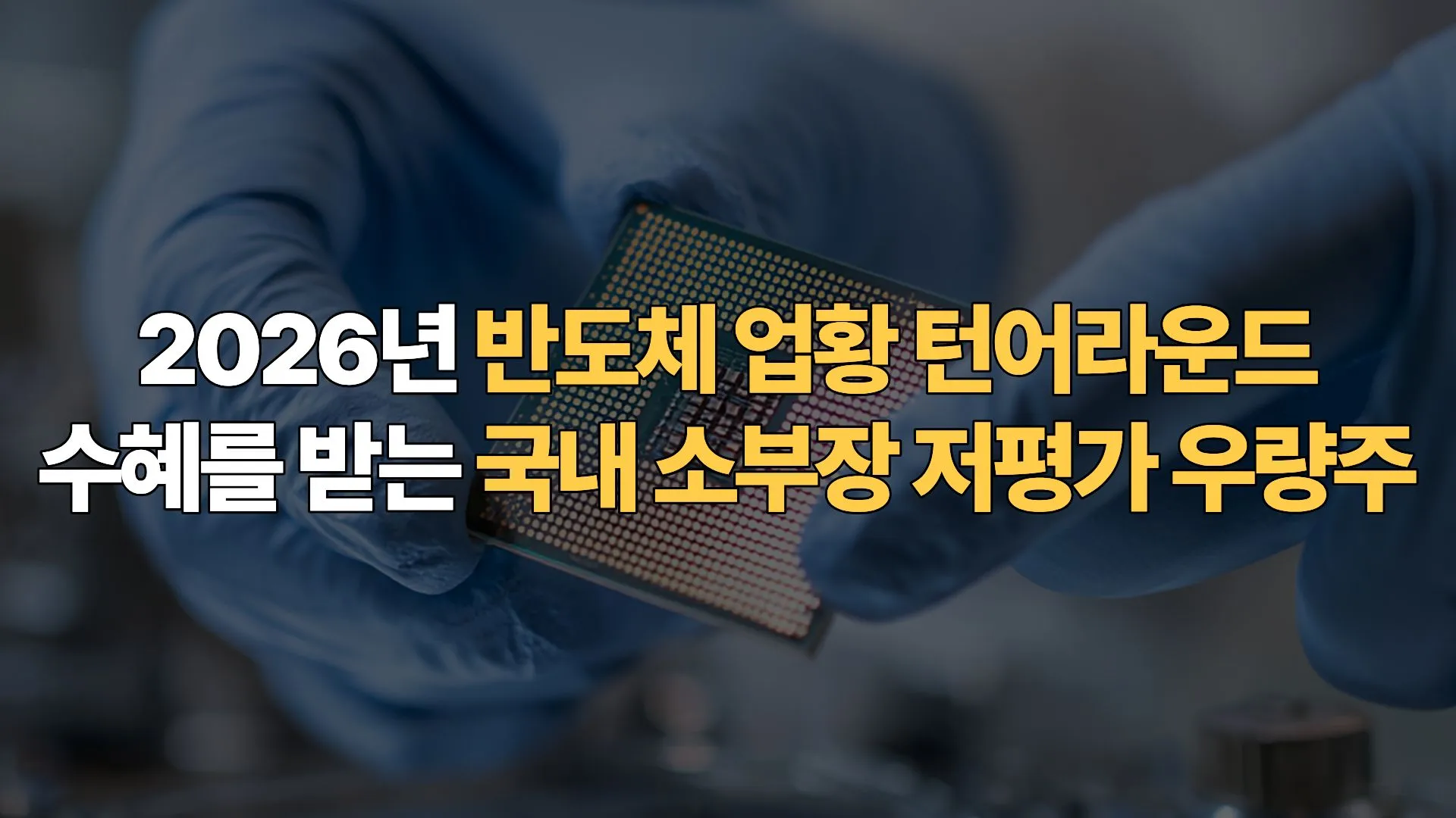 2026년 반도체 업황 턴어라운드 수혜를 받는 국내 소부장 저평가 우량주