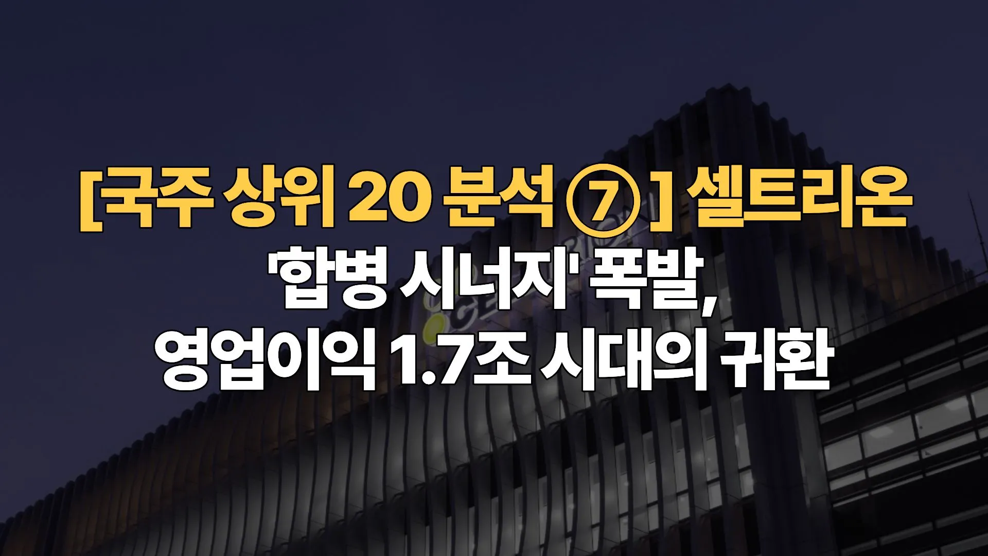 국주-상위-20-분석-⑦-셀트리온-합병-시너지-폭발-영업이익-1.7조-시대의-귀환