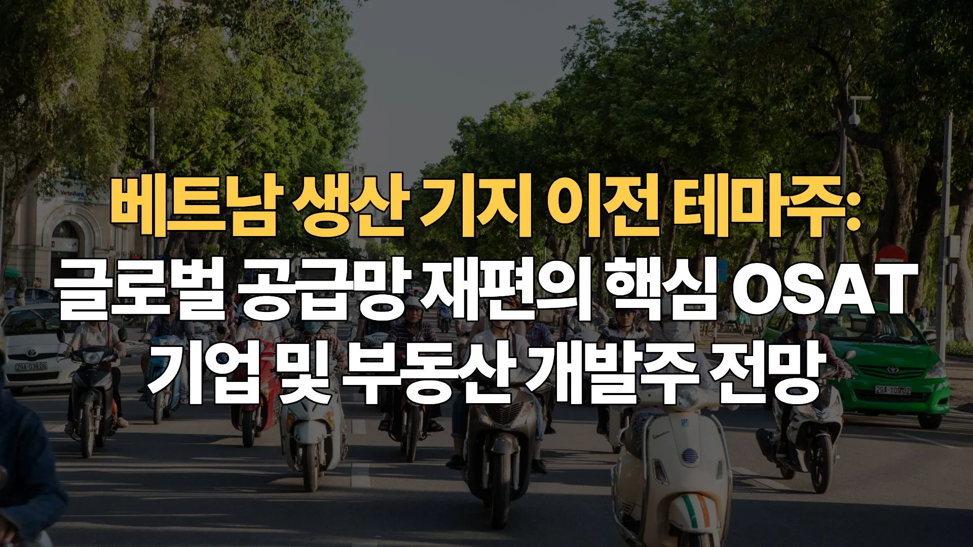 베트남 생산 기지 이전 테마주: 글로벌 공급망 재편의 핵심 OSAT 기업 및 부동산 개발주 전망